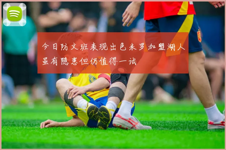 今日防文班表现出色米罗加盟湖人虽有隐患但仍值得一试