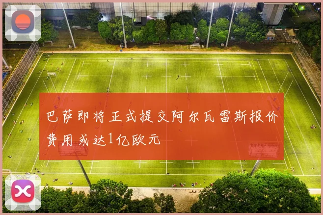 巴萨即将正式提交阿尔瓦雷斯报价费用或达1亿欧元